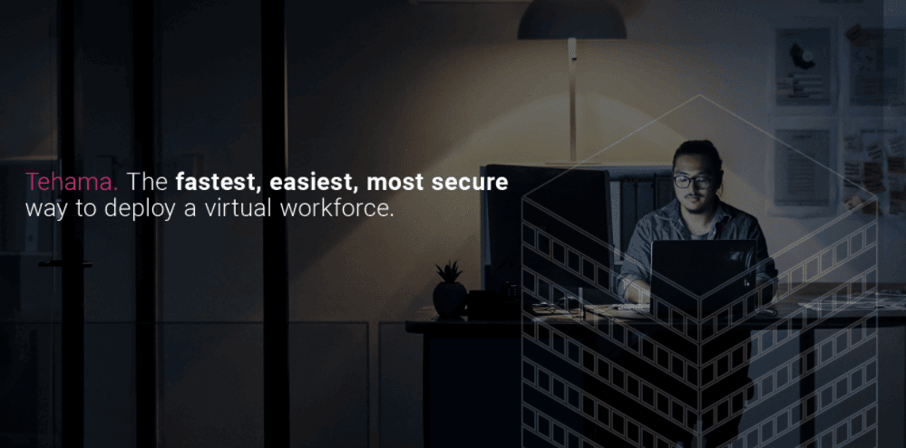 Tehama. The Fastest, easiest, most secure way to deploy a virtual workforce