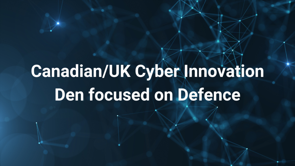 CanadianUK Cyber Innovation Den focused on Defence
