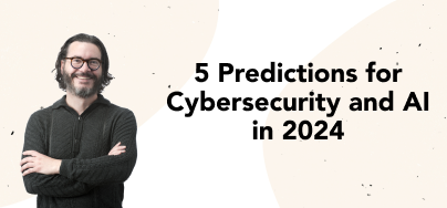 5 predictions for Cybersecuirty and AI in 2024